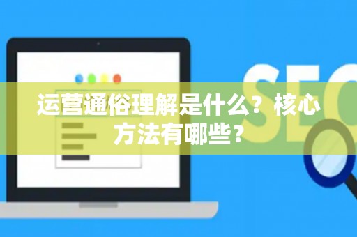 运营通俗理解是什么？核心方法有哪些？